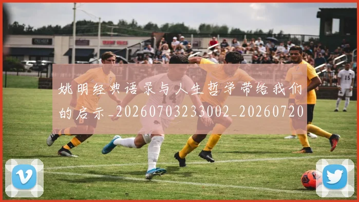 姚明经典语录与人生哲学带给我们的启示_20260703233002_20260720192303