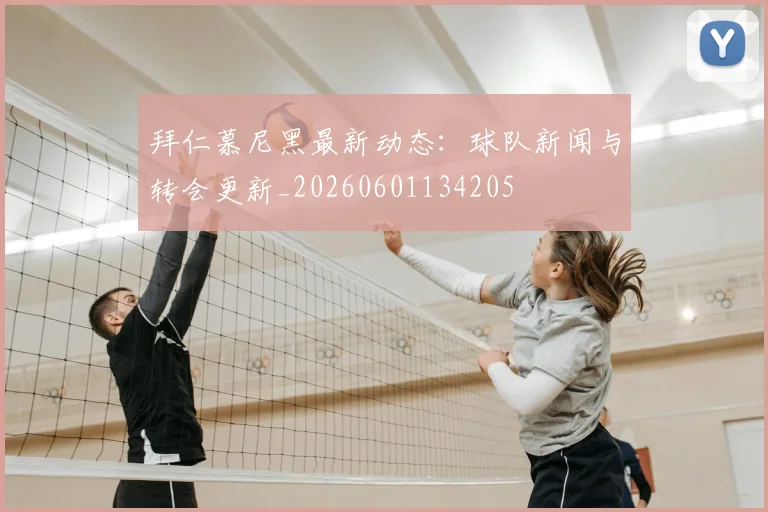 拜仁慕尼黑最新动态:球队新闻与转会更新_20260601134205