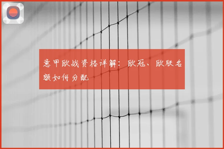 意甲欧战资格详解：欧冠、欧联名额如何分配