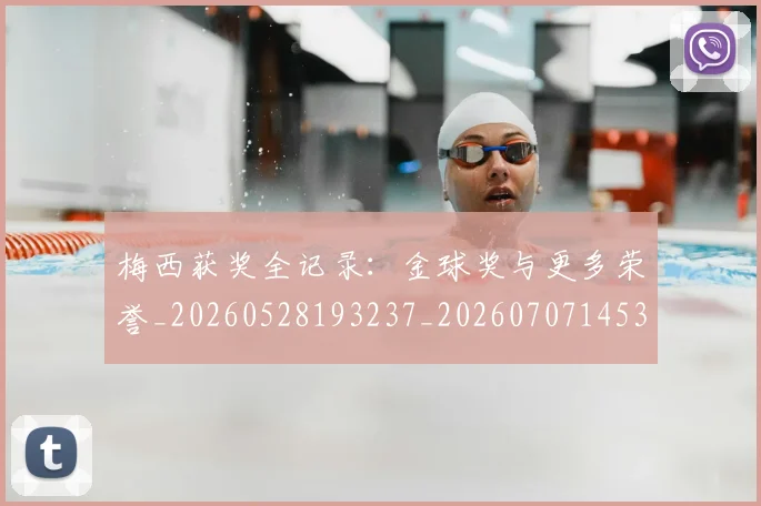 梅西获奖全记录:金球奖与更多荣誉_20260528193237_20260707145324_20260731182452