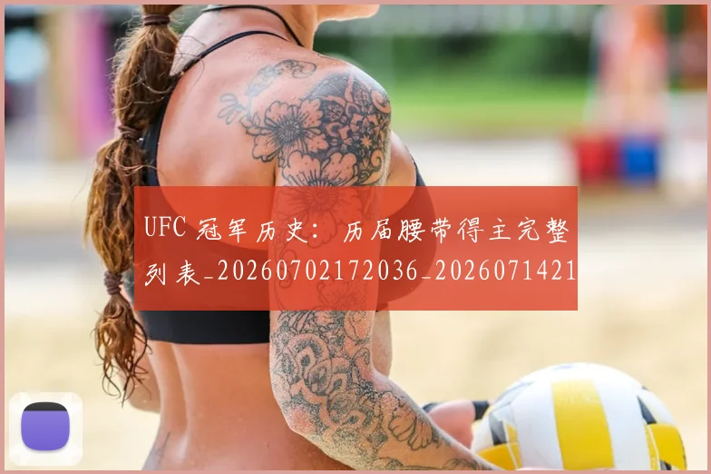 UFC 冠军历史:历届腰带得主完整列表_20260702172036_20260714215319