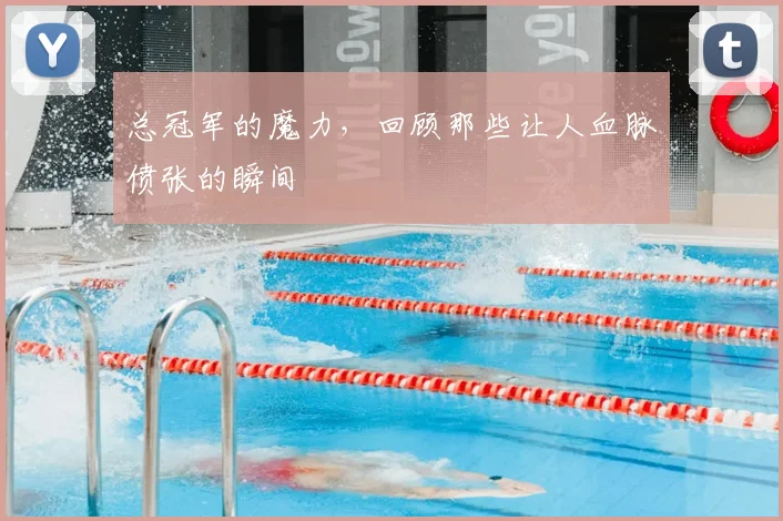 总冠军的魔力，回顾那些让人血脉偾张的瞬间